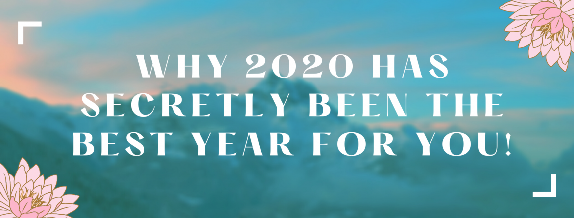 Here’s why 2020 Has Secretly Been a GREAT Year For You!